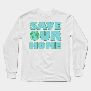 Save Our Home - Activism Appeal Long Sleeve T-Shirt